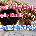Google Play MusicとApple Music（iTunes）のどっちが良いか比較